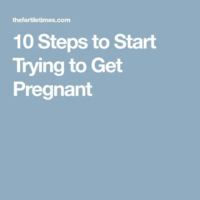 10 Steps to Start Trying to Get Pregnant