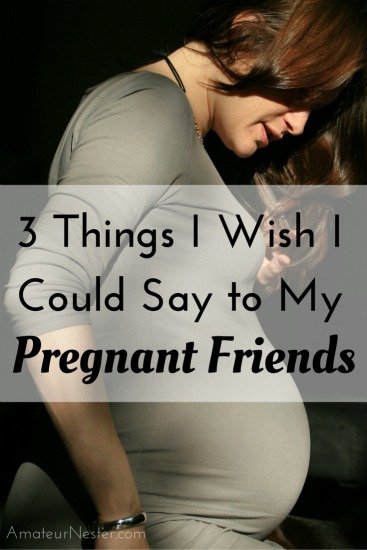 3 Things I Wish I Could Say to My Pregnant Friends