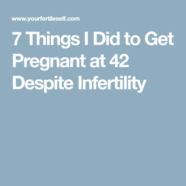 7 Things I Did to Get Pregnant at 42 Despite Infertility