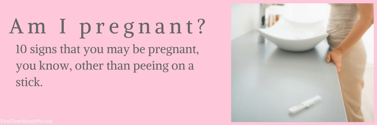 Am I pregnant? 10 signs that you may be pregnant, you know, other than ...