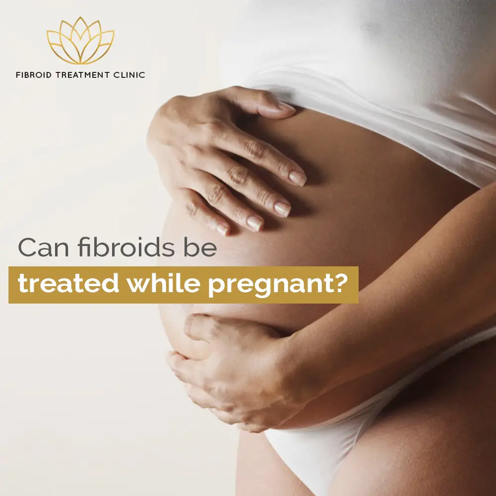 Can fibroids be treated while pregnant?
