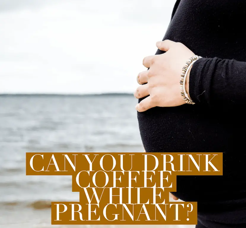 Can You Drink Coffee While Pregnant