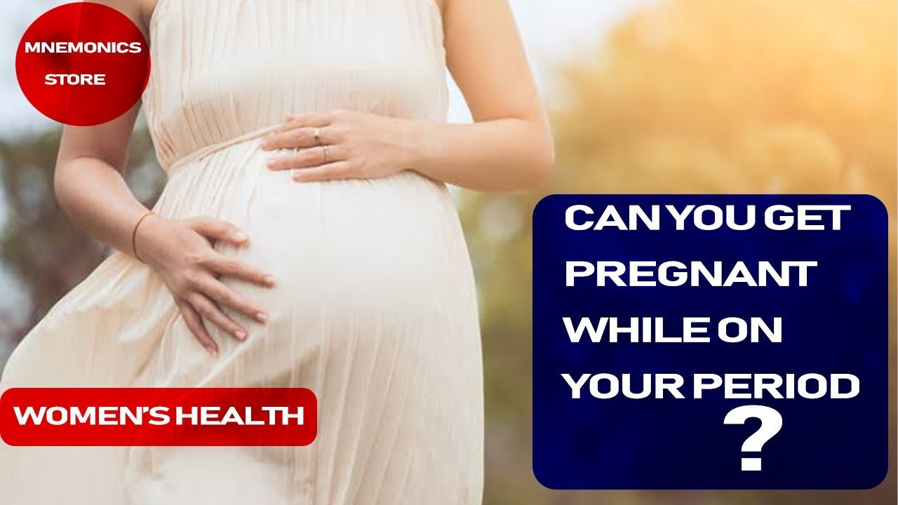 CAN YOU GET PREGNANT WHILE ON YOUR PERIOD?