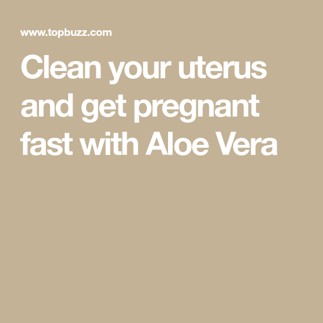 Clean your uterus and get pregnant fast with Aloe Vera in 2020 ...