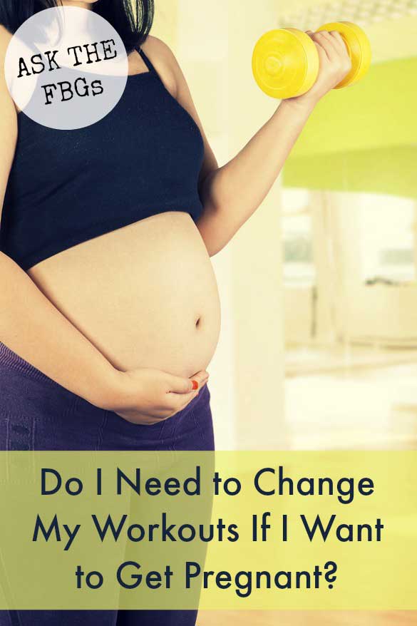 Do I Need to Change My Workouts If I Want to Get Pregnant?