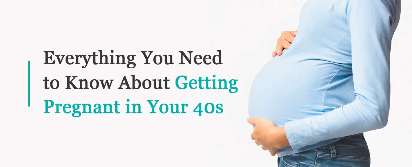 Everything You Need to Know About Getting Pregnant in Your 40s
