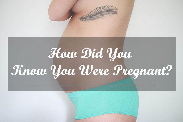 How Did You Know You Were Pregnant?