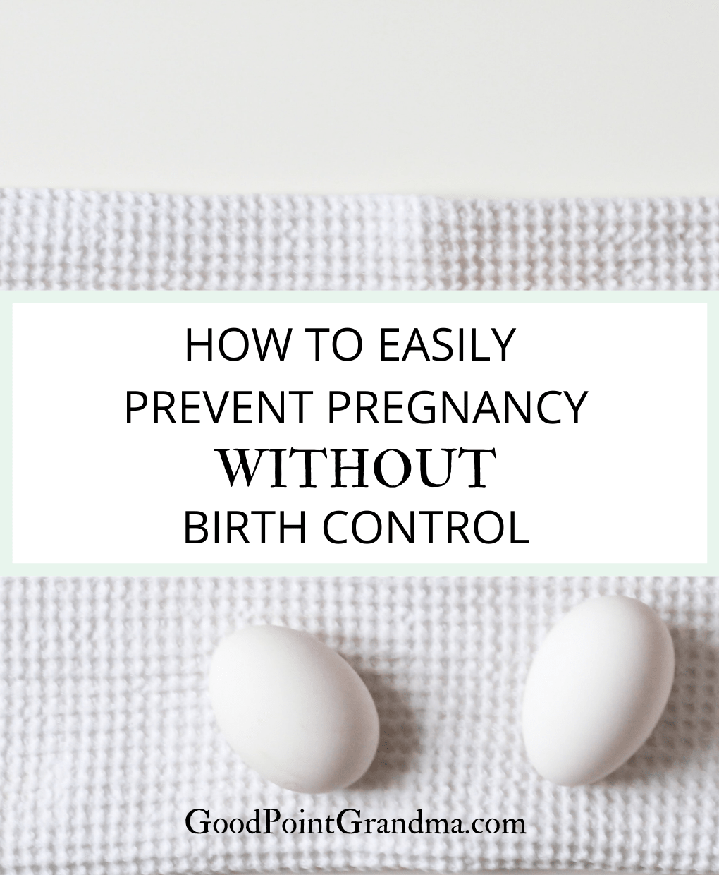 How To Easily Prevent Pregnancy Without Birth Control