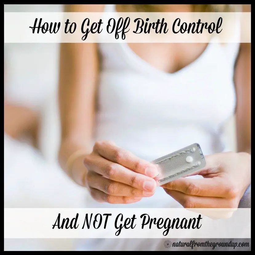 How To Get Off Birth Control &  NOT Get Pregnant