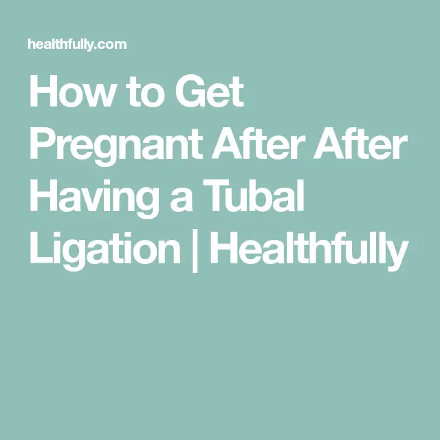 How To Get Pregnant After Tubal Ligation Without Surgery