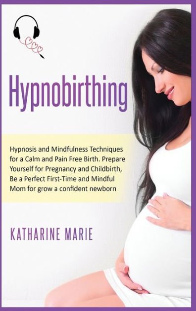 Hypnobirthing: Hypnosis and Mindfulness Techniques for a ...