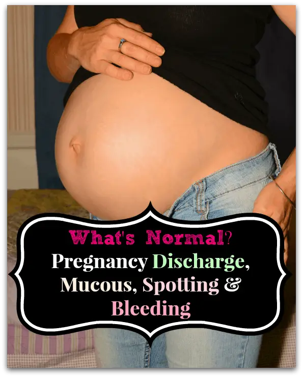 Pregnancy Discharge, Mucous &  Spotting. Whatâs Normal?