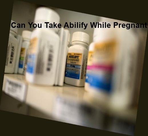 Taking abilify while pregnant, can i take abilify while ...