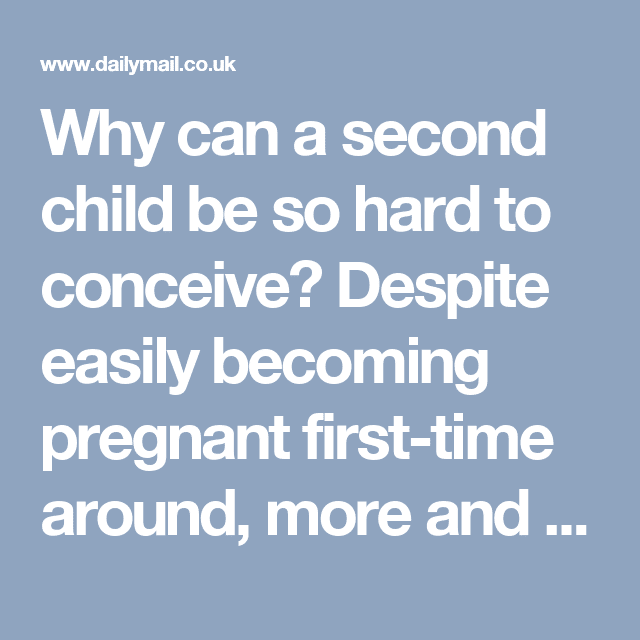 Why can a second child be so hard to conceive? Despite easily becoming ...